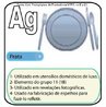 Imagem do smbolo qumico da Prata -Argentum (Ag) e suas aplicaes. A Ag tem nmero atmico (Z) = 47 e Massa Atmica (A) = 108, est localizado na grupo 11 ou famlia 1B e no 5o perodo da tabela peridica dos elementos qumicos, sua distribuio eletrnica  K2 L8 M18 N18 O1.<br /><br /> Palavras-chave: prata, smbolos qumicos, tabela peridica.